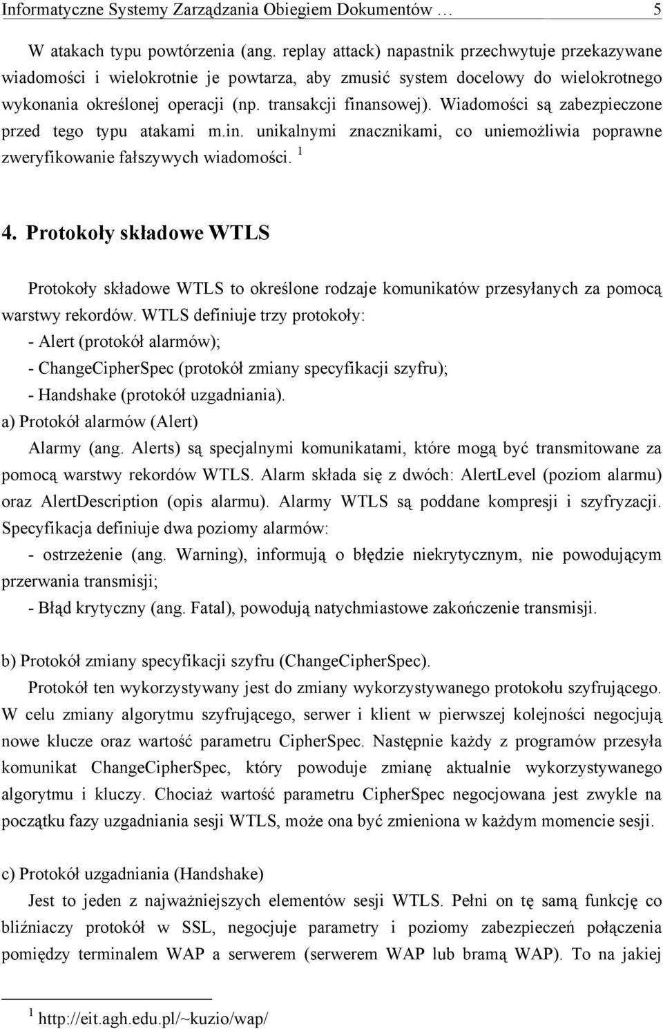 Wiadomości są zabezpieczone przed tego typu atakami m.in. unikalnymi znacznikami, co uniemożliwia poprawne zweryfikowanie fałszywych wiadomości. 1 4.