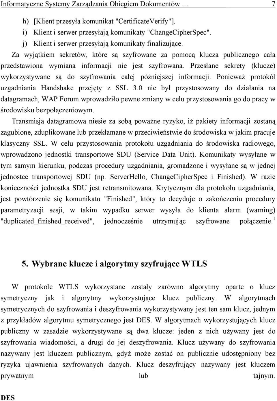 Przesłane sekrety (klucze) wykorzystywane są do szyfrowania całej późniejszej informacji. Ponieważ protokół uzgadniania Handshake przejęty z SSL 3.