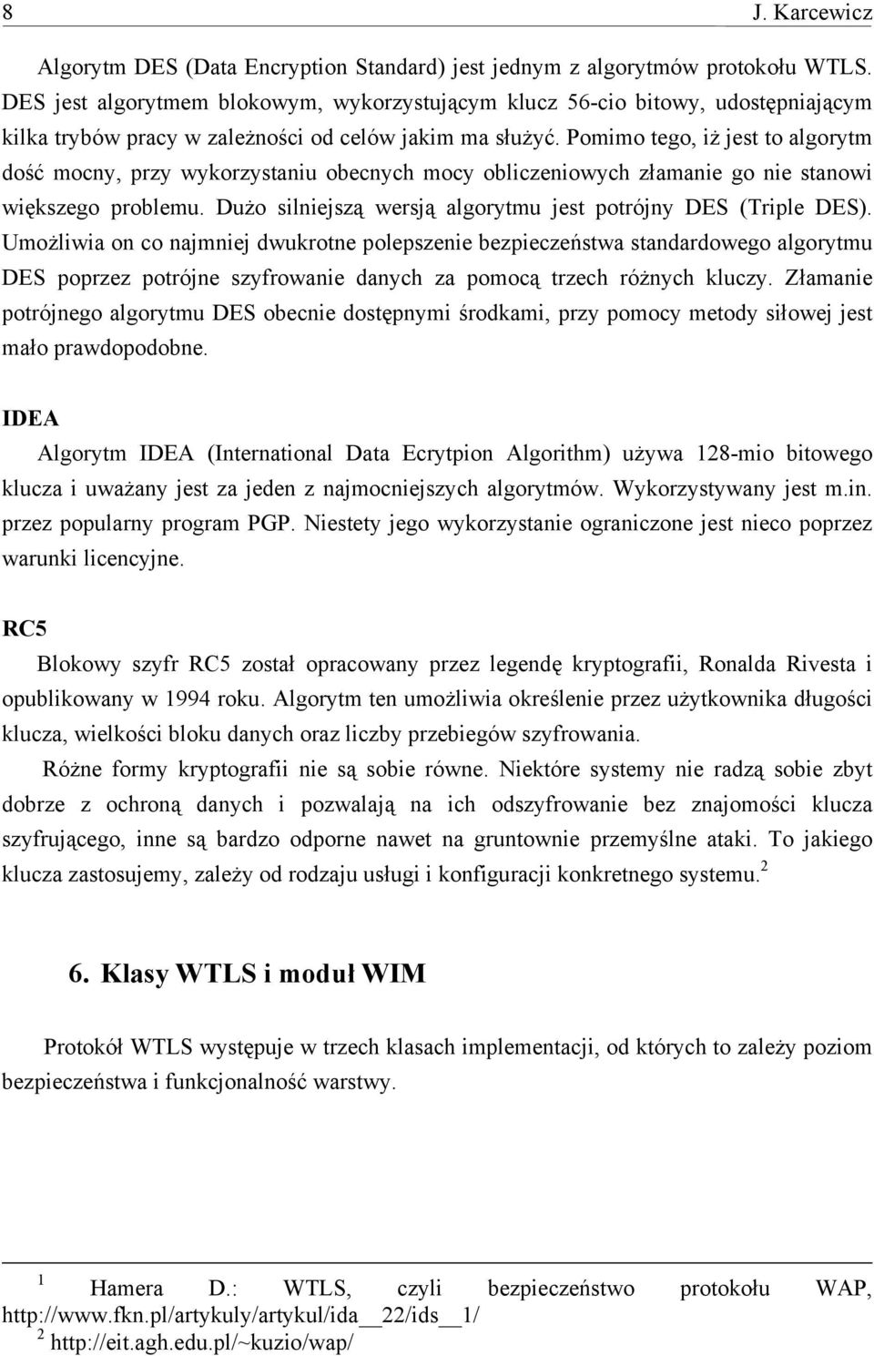 Pomimo tego, iż jest to algorytm dość mocny, przy wykorzystaniu obecnych mocy obliczeniowych złamanie go nie stanowi większego problemu.