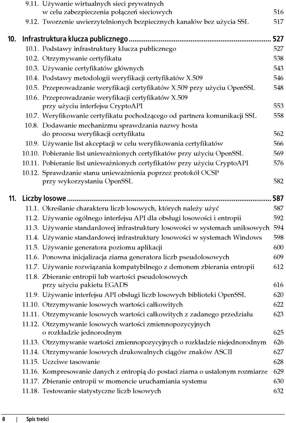 10.4. Podstawy metodologii weryfikacji certyfikatów X.509 546 10.5. Przeprowadzanie weryfikacji certyfikatów X.509 przy użyciu OpenSSL 548 10.6. Przeprowadzanie weryfikacji certyfikatów X.509 przy użyciu interfejsu CryptoAPI 553 10.