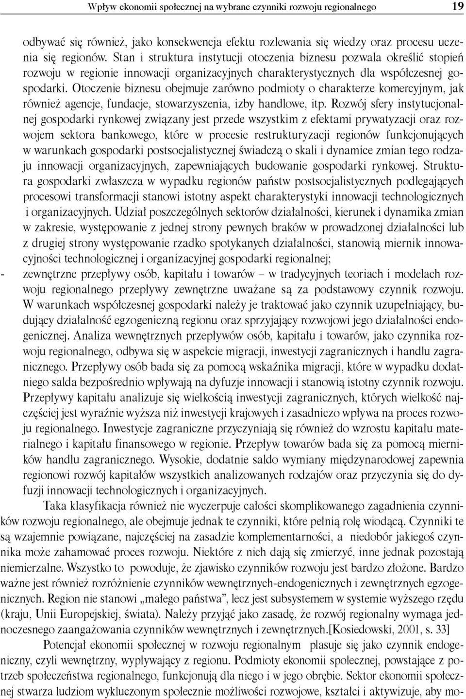 Otoczenie biznesu obejmuje zarówno podmioty o charakterze komercyjnym, jak również agencje, fundacje, stowarzyszenia, izby handlowe, itp.