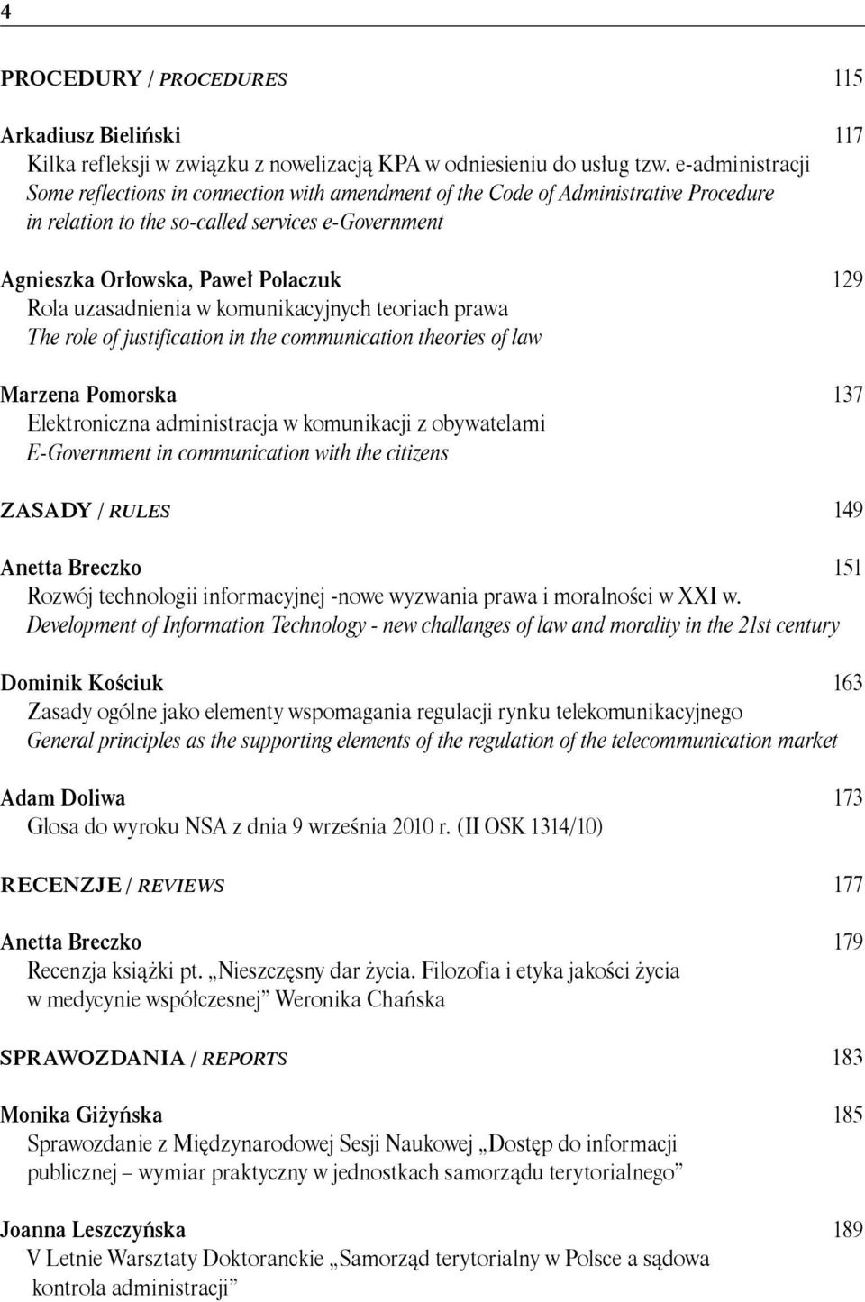 uzasadnienia w komunikacyjnych teoriach prawa The role of justification in the communication theories of law Marzena Pomorska 137 Elektroniczna administracja w komunikacji z obywatelami E-Government