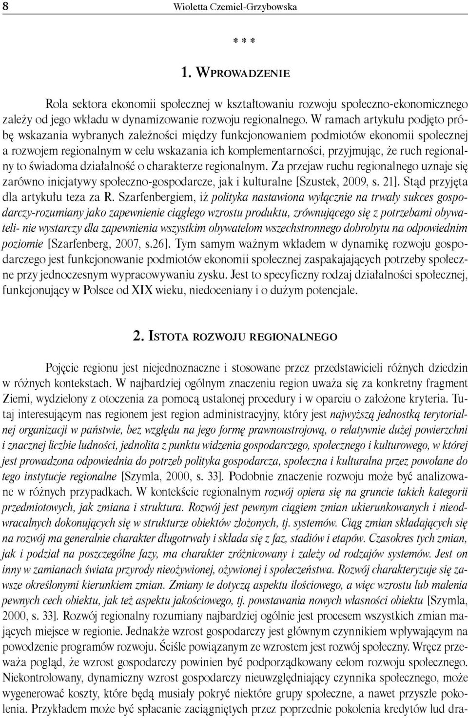 regionalny to świadoma działalność o charakterze regionalnym. Za przejaw ruchu regionalnego uznaje się zarówno inicjatywy społeczno-gospodarcze, jak i kulturalne [Szustek, 2009, s. 21].