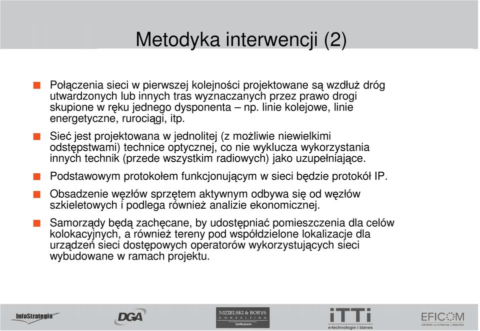 Sieć jest projektowana w jednolitej (z moŝliwie niewielkimi odstępstwami) technice optycznej, co nie wyklucza wykorzystania innych technik (przede wszystkim radiowych) jako uzupełniające.