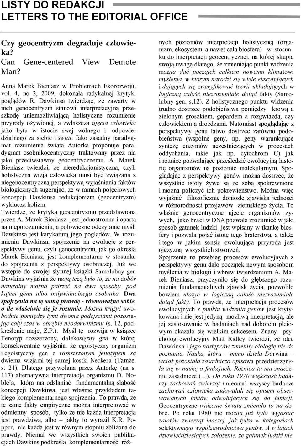 Dawkinsa twierdząc, że zawarty w nich genocentryzm stanowi interpretacyjną przeszkodę uniemożliwiającą holistyczne rozumienie przyrody ożywionej, a zwłaszcza ujęcia człowieka jako bytu w istocie swej