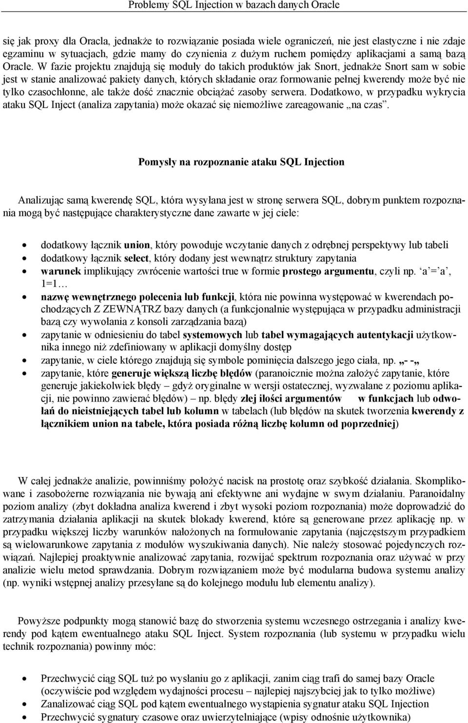 W fazie projektu znajdują się moduły do takich produktów jak Snort, jednakże Snort sam w sobie jest w stanie analizować pakiety danych, których składanie oraz formowanie pełnej kwerendy może być nie