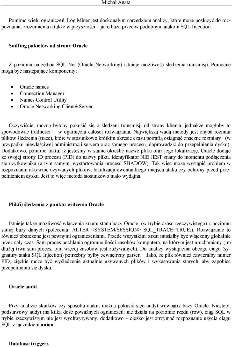 Pomocne mogą być następujące komponenty: Oracle names Connection Manager Names Control Utility Oracle Networking Client&Server Oczywiście, można byłoby pokusić się o śledzeni transmisji od strony