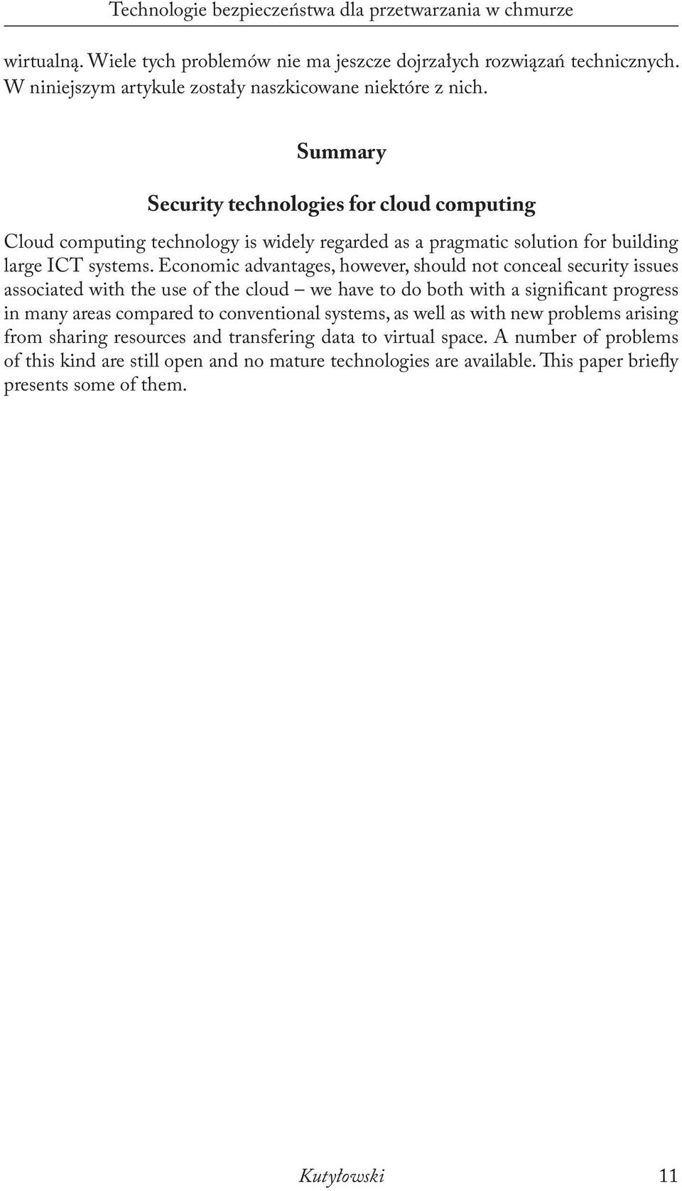 Economic advantages, however, should not conceal security issues associated with the use of the cloud we have to do both with a significant progress in many areas compared to conventional systems,