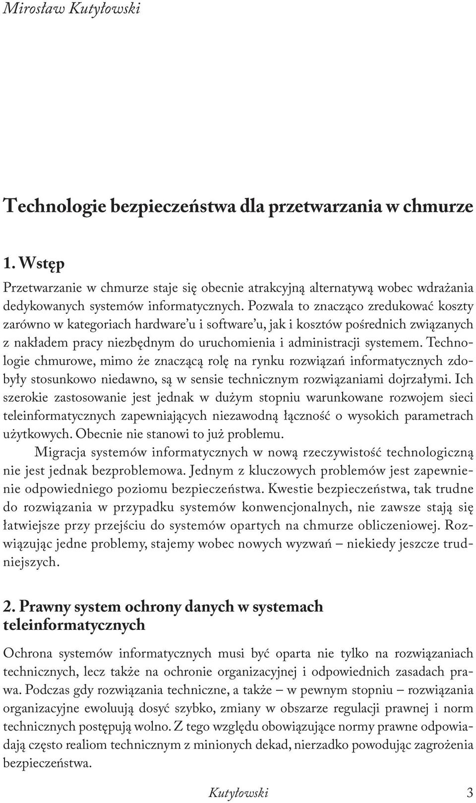 Pozwala to znacząco zredukować koszty zarówno w kategoriach hardware u i software u, jak i kosztów pośrednich związanych z nakładem pracy niezbędnym do uruchomienia i administracji systemem.