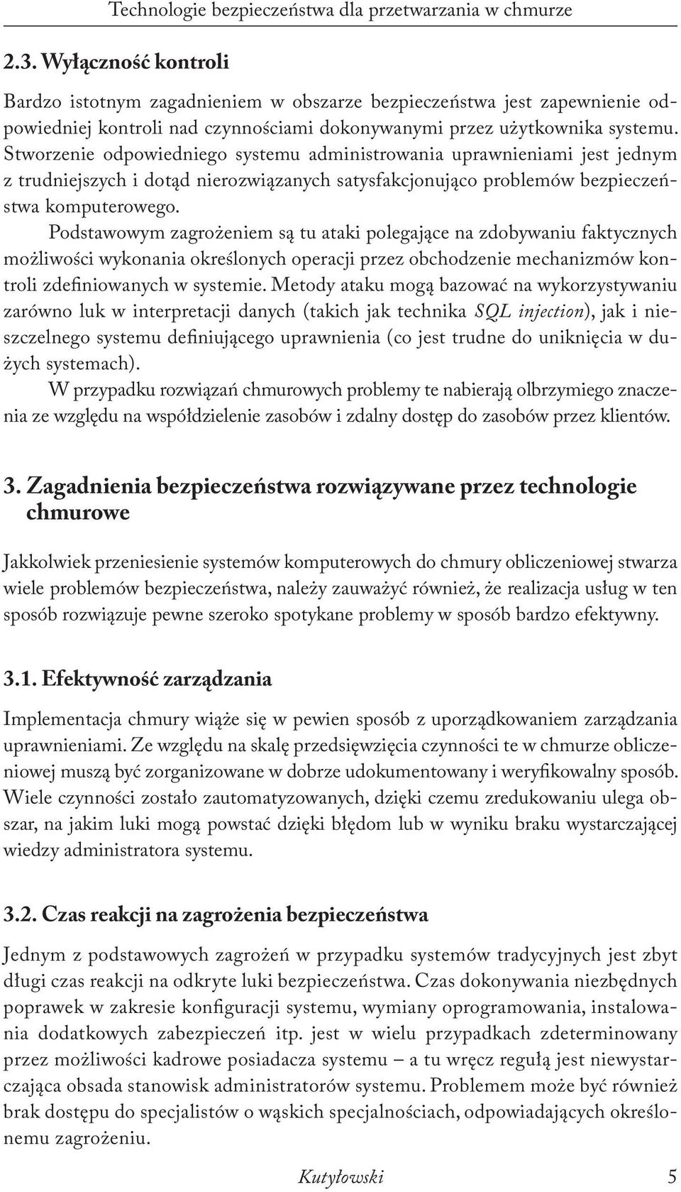 Stworzenie odpowiedniego systemu administrowania uprawnieniami jest jednym z trudniejszych i dotąd nierozwiązanych satysfakcjonująco problemów bezpieczeństwa komputerowego.