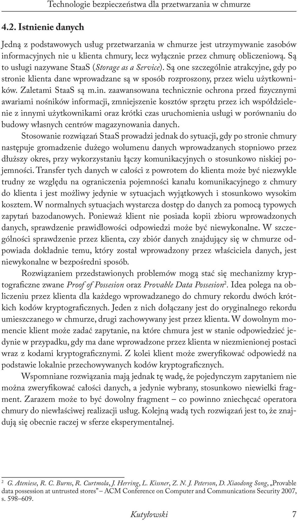 Są one szczególnie atrakcyjne, gdy po stronie klienta dane wprowadzane są w sposób rozproszony, przez wielu użytkowników. Zaletami StaaS są m.in.