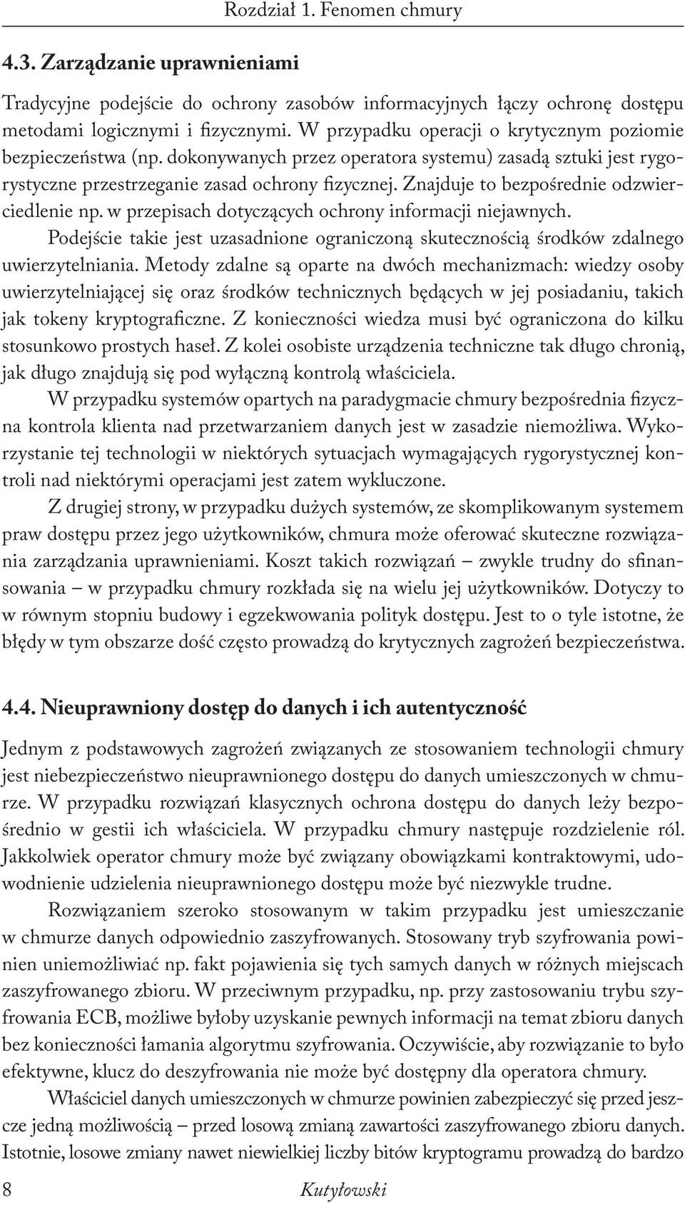 Znajduje to bezpośrednie odzwierciedlenie np. w przepisach dotyczących ochrony informacji niejawnych. Podejście takie jest uzasadnione ograniczoną skutecznością środków zdalnego uwierzytelniania.