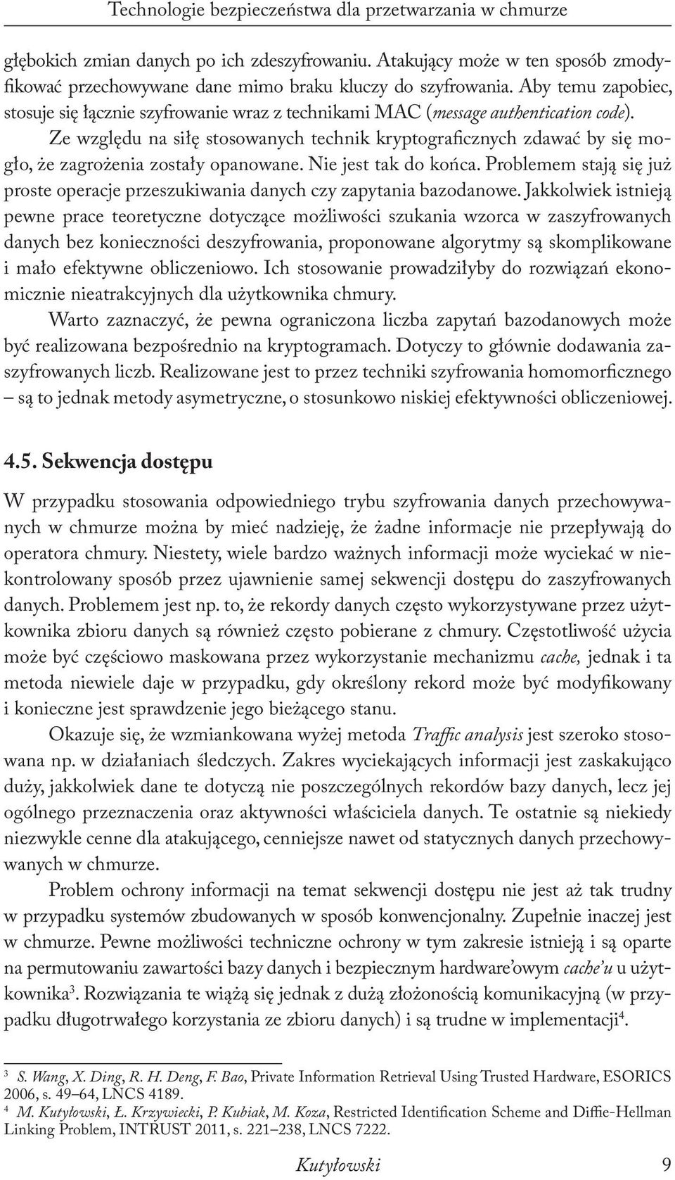 Ze względu na siłę stosowanych technik kryptograficznych zdawać by się mogło, że zagrożenia zostały opanowane. Nie jest tak do końca.