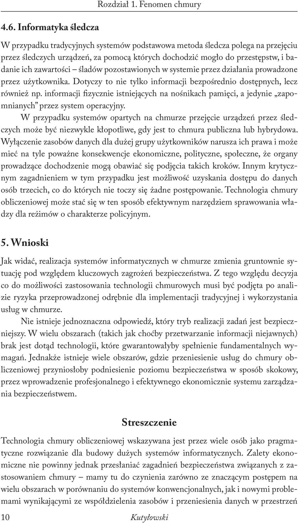 śladów pozostawionych w systemie przez działania prowadzone przez użytkownika. Dotyczy to nie tylko informacji bezpośrednio dostępnych, lecz również np.