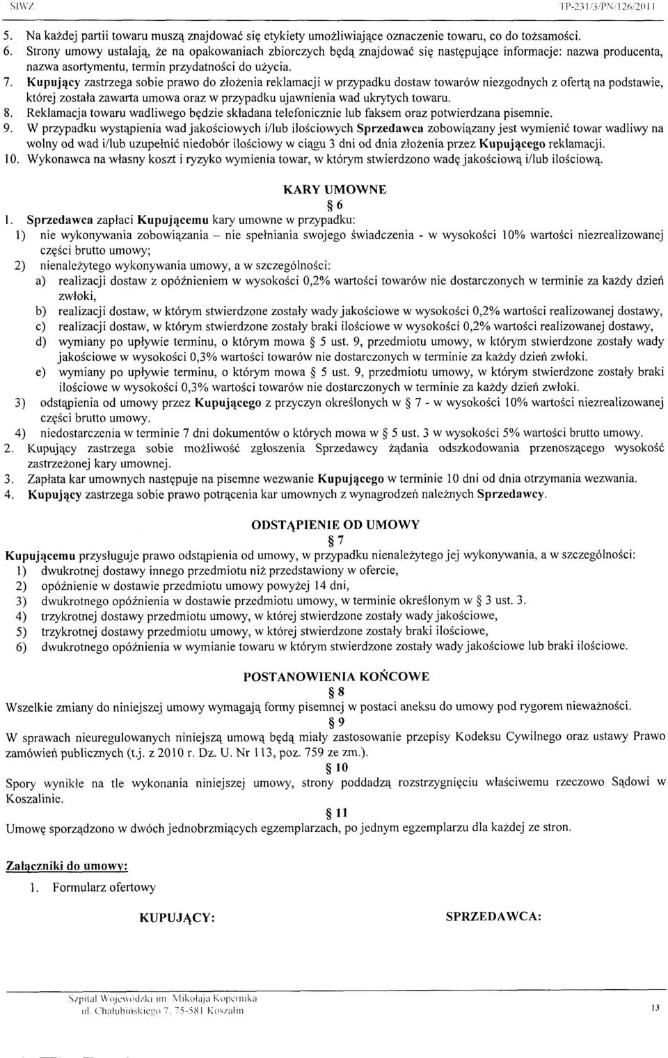 Kupuj4cy zastrzega sobie prawo do zlozenta reklamacji w przypadku dostaw towar6w niezgodnych zofertqna podstawie, kt6rej zostala zawaria umowa orazw przypadku ujawnienia wad ukrytych towaru. 8.