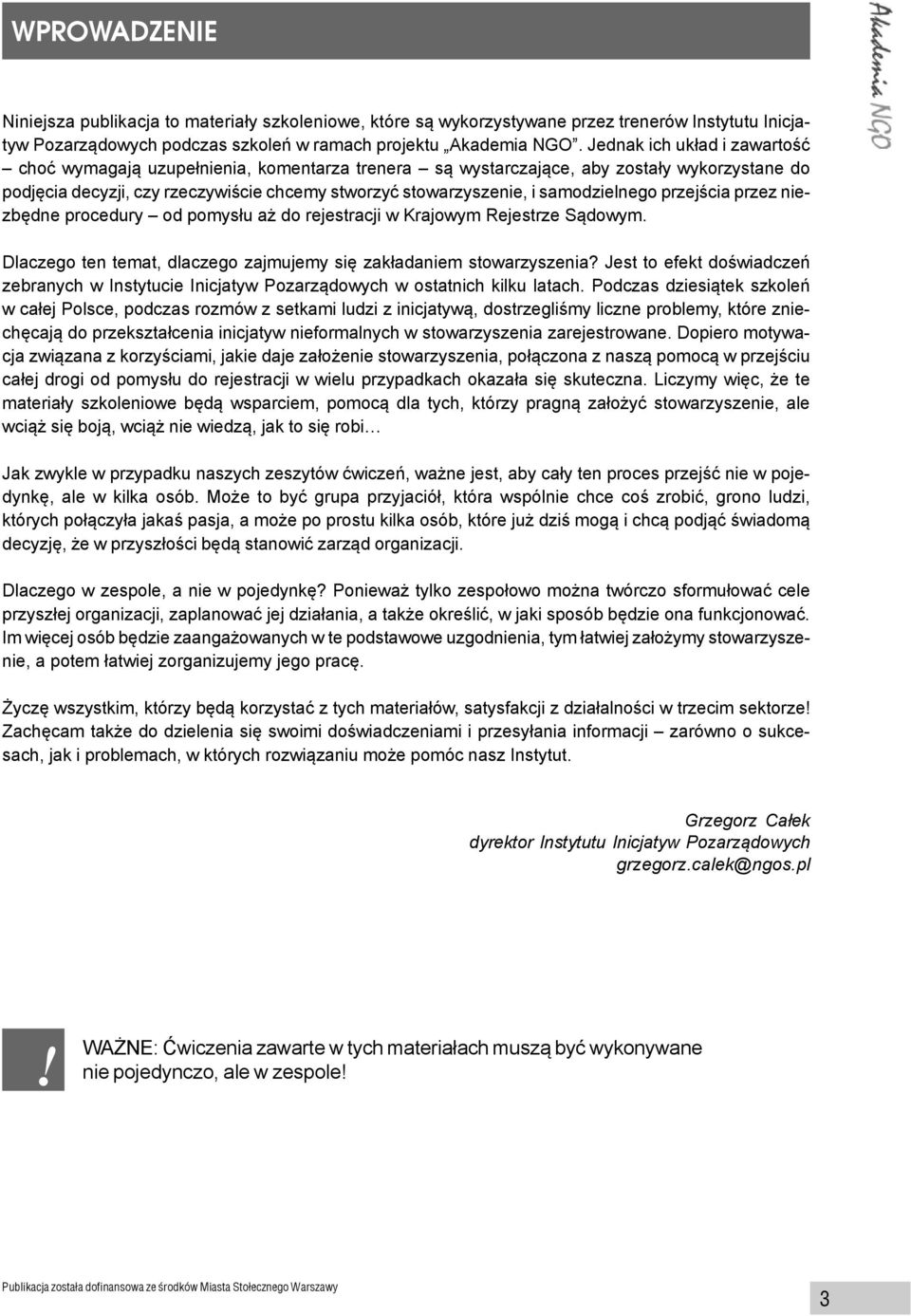 samodzielnego przejœcia przez niezbêdne procedury od pomys³u a do rejestracji w Krajowym Rejestrze S¹dowym. Dlaczego ten temat, dlaczego zajmujemy siê zak³adaniem stowarzyszenia?