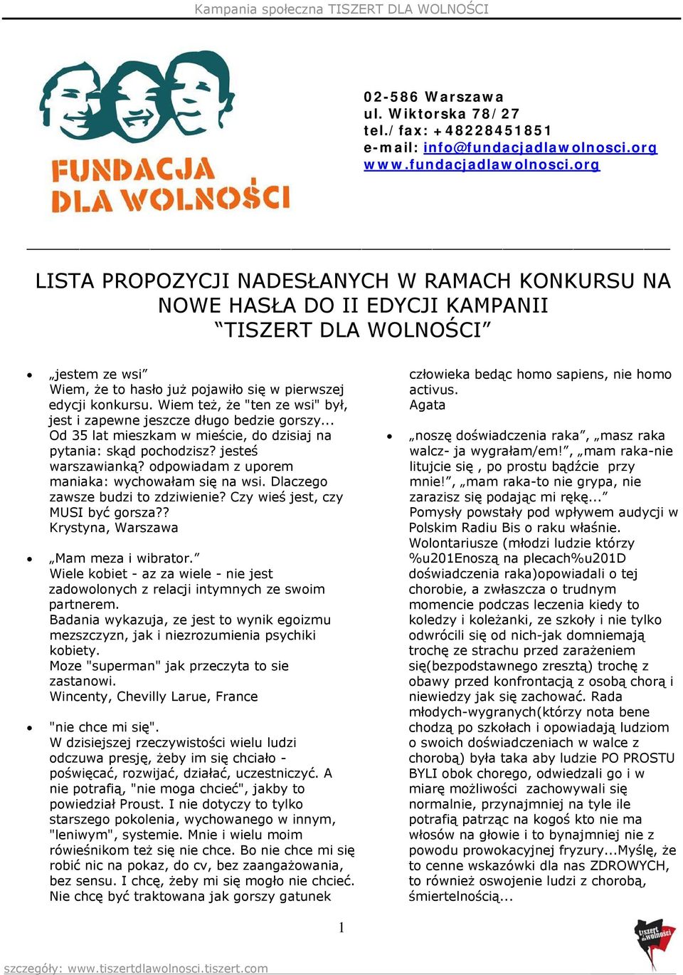 org LISTA PROPOZYCJI NADESŁANYCH W RAMACH KONKURSU NA NOWE HASŁA DO II EDYCJI KAMPANII TISZERT DLA WOLNOŚCI jestem ze wsi Wiem, że to hasło już pojawiło się w pierwszej edycji konkursu.