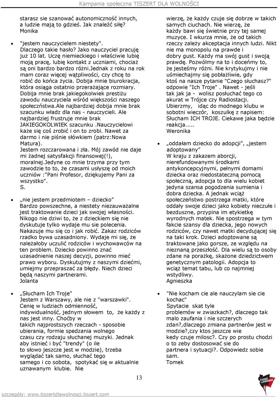 Dobija mnie biurokracja, która osiąga ostatnio przerażające rozmiary. Dobija mnie brak jakiegokolwiek prestiżu zawodu nauczyciela wśród większości naszego społeczństwa.