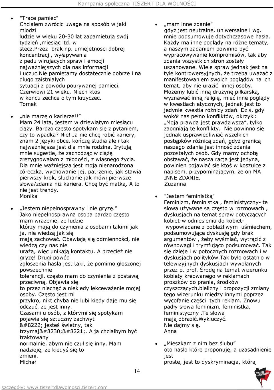 nie pamietamy dostatecznie dobrze i na dlugo zaistnialych sytuacji z powodu pourywanej pamieci. Czerwiowi 21 wieku. Niech ktos w koncu zechce o tym krzyczec. Tomek nie marzę o karierze!