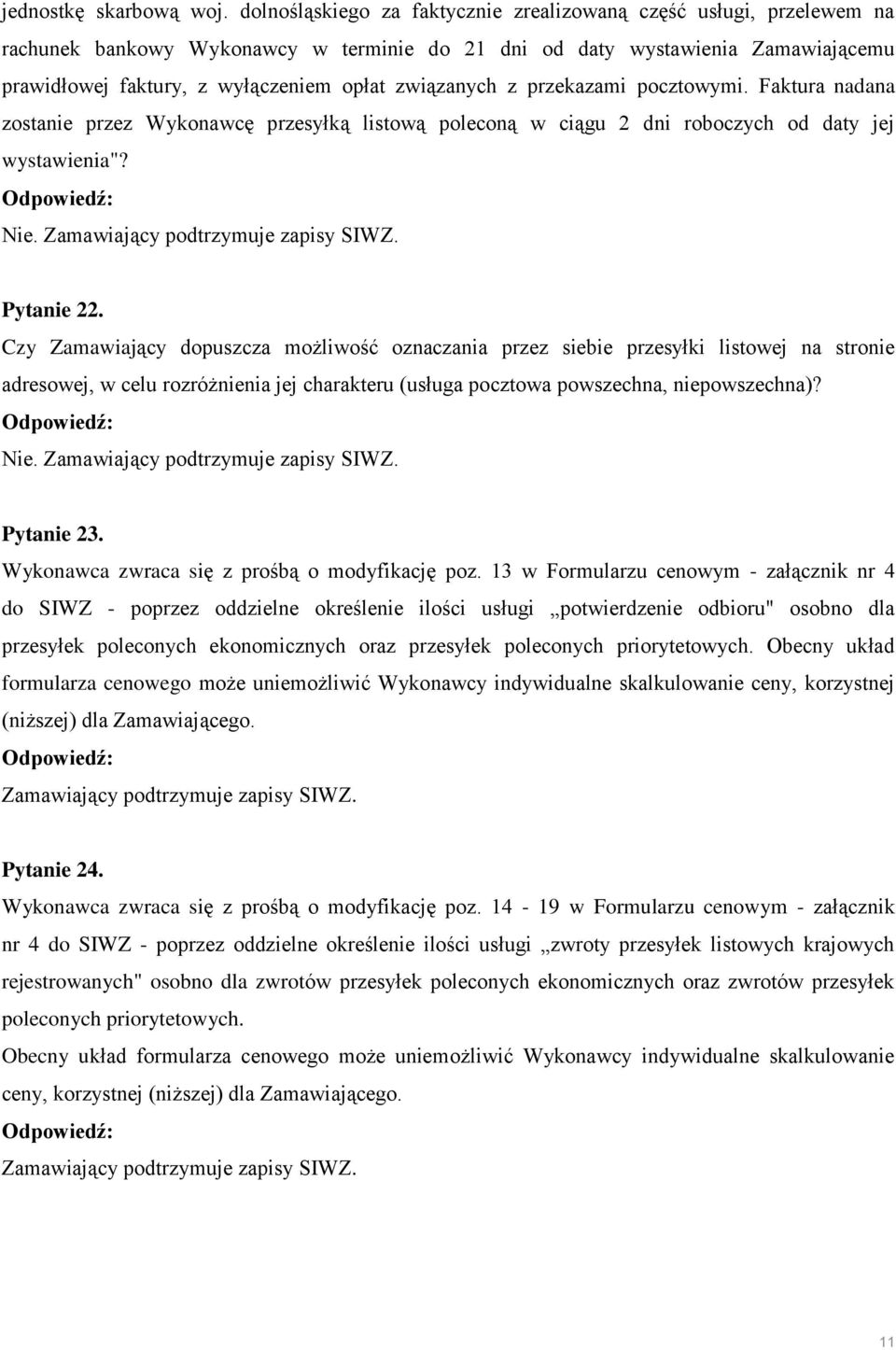 związanych z przekazami pocztowymi. Faktura nadana zostanie przez Wykonawcę przesyłką listową poleconą w ciągu 2 dni roboczych od daty jej wystawienia"? Nie. Pytanie 22.