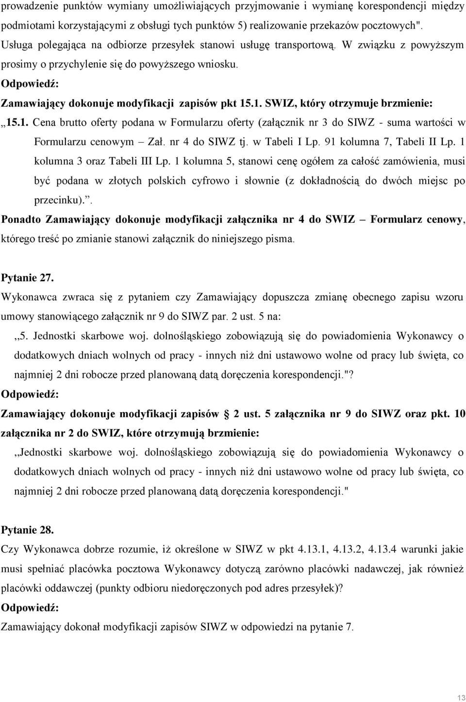 .1. SWIZ, który otrzymuje brzmienie: 15.1. Cena brutto oferty podana w Formularzu oferty (załącznik nr 3 do SIWZ - suma wartości w Formularzu cenowym Zał. nr 4 do SIWZ tj. w Tabeli I Lp.