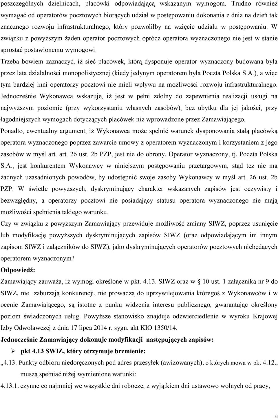 W związku z powyższym żaden operator pocztowych oprócz operatora wyznaczonego nie jest w stanie sprostać postawionemu wymogowi.