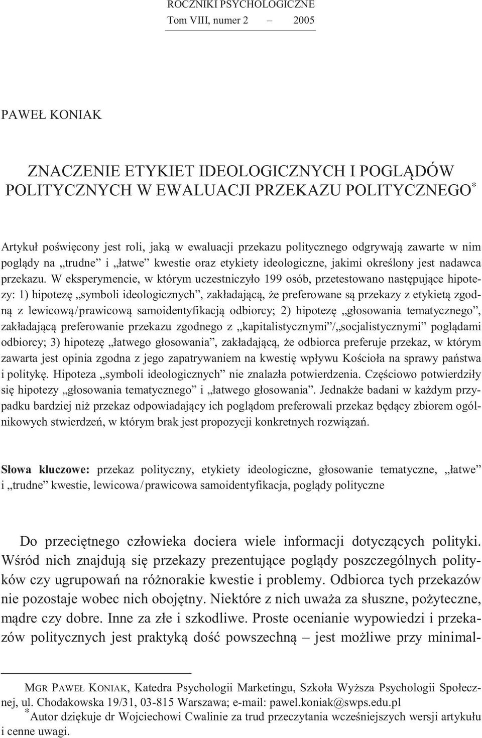 W eksperymencie, w którym uczestniczyło 199 osób, przetestowano nast puj ce hipotezy: 1) hipotez symboli ideologicznych, zakładaj c, e preferowane s przekazy z etykiet zgodn z lewicow /prawicow