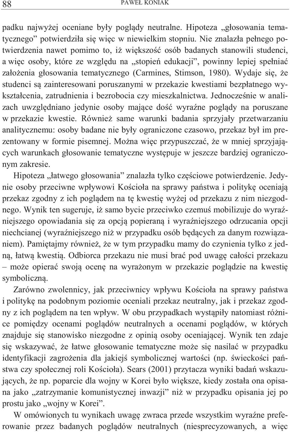 tematycznego (Carmines, Stimson, 1980). Wydaje si, e studenci s zainteresowani poruszanymi w przekazie kwestiami bezpłatnego wykształcenia, zatrudnienia i bezrobocia czy mieszkalnictwa.