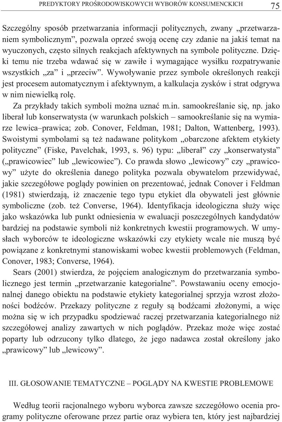 Wywoływanie przez symbole okre lonych reakcji jest procesem automatycznym i afektywnym, a kalkulacja zysków i strat odgrywa w nim niewielk rol. Za przykłady takich symboli mo na uzna m.in.