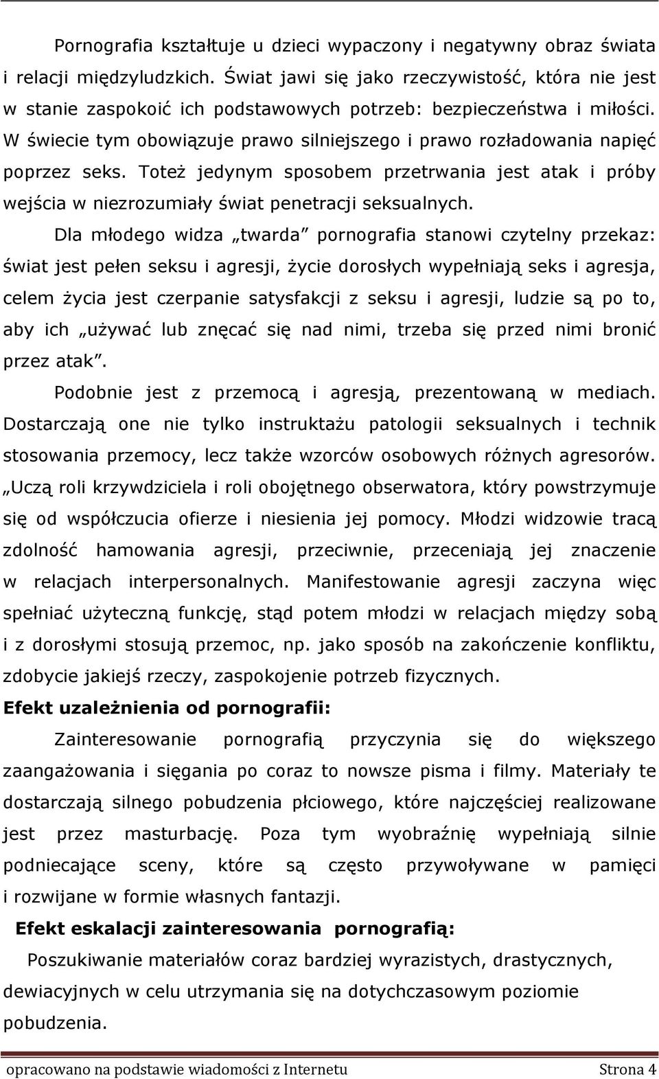 Tteż jedynym spsbem przetrwania jest atak i próby wejścia w niezrzumiały świat penetracji seksualnych.