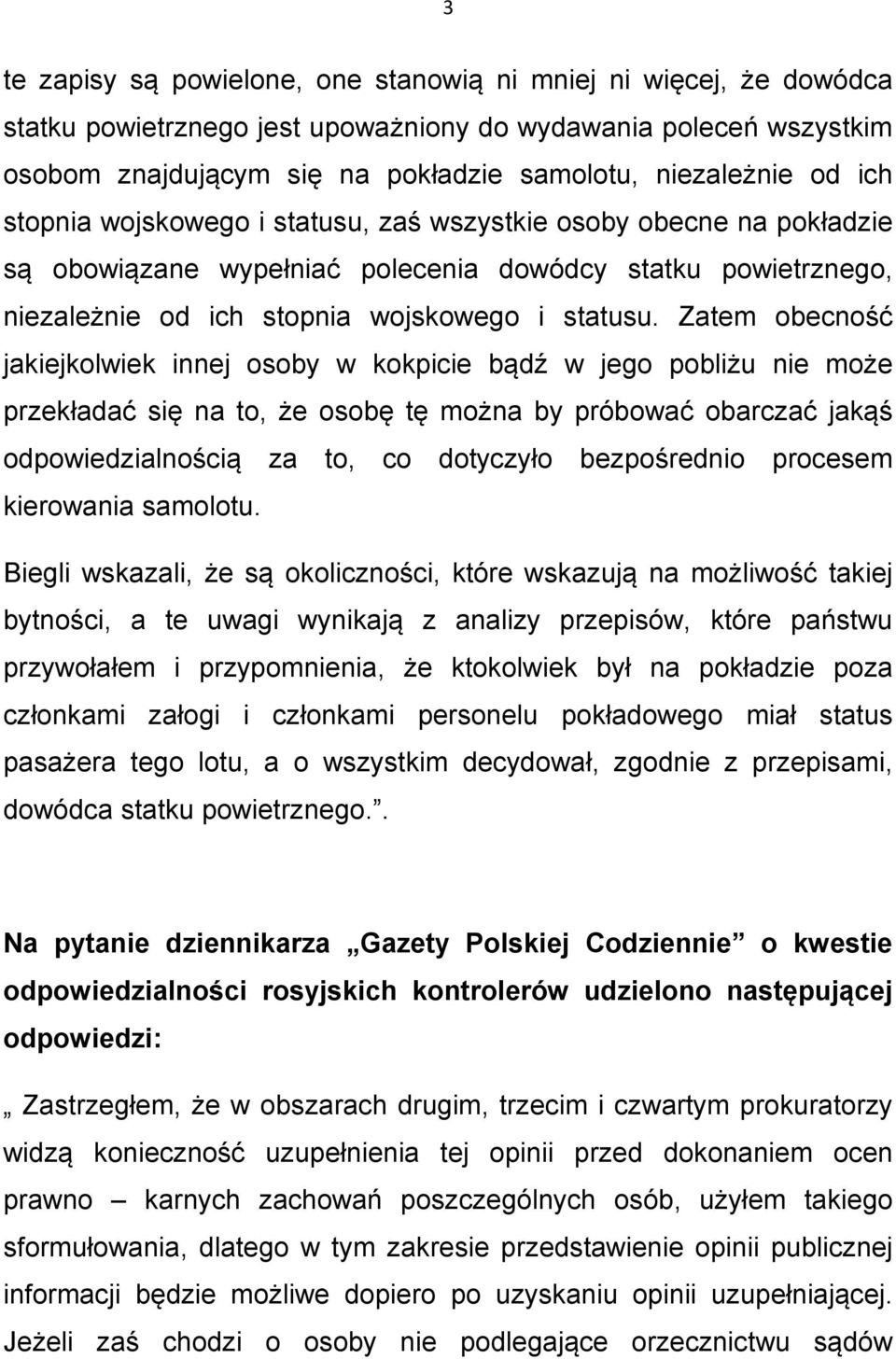 Zatem obecność jakiejkolwiek innej osoby w kokpicie bądź w jego pobliżu nie może przekładać się na to, że osobę tę można by próbować obarczać jakąś odpowiedzialnością za to, co dotyczyło bezpośrednio