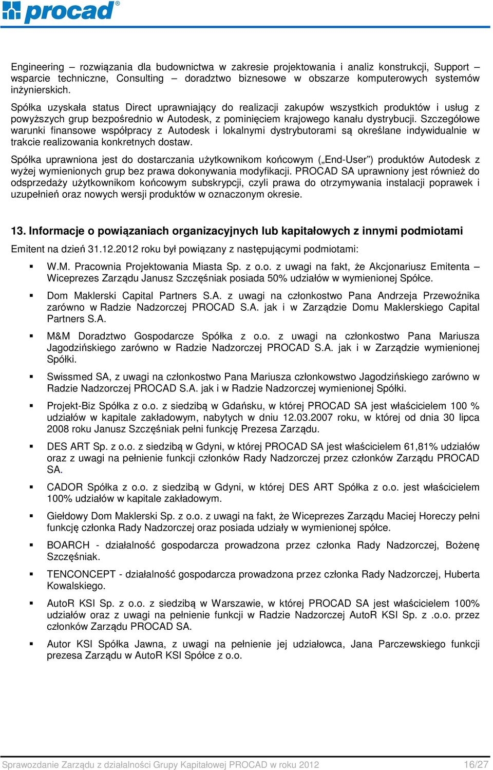 Szczegółowe warunki finansowe współpracy z Autodesk i lokalnymi dystrybutorami są określane indywidualnie w trakcie realizowania konkretnych dostaw.