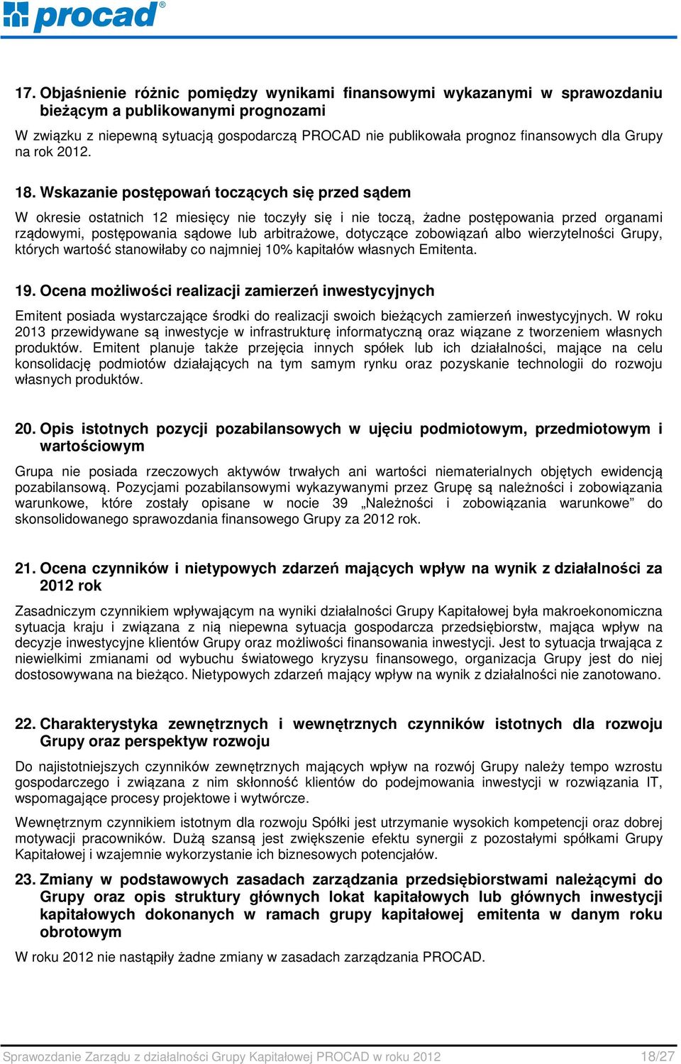 Wskazanie postępowań toczących się przed sądem W okresie ostatnich 12 miesięcy nie toczyły się i nie toczą, żadne postępowania przed organami rządowymi, postępowania sądowe lub arbitrażowe, dotyczące