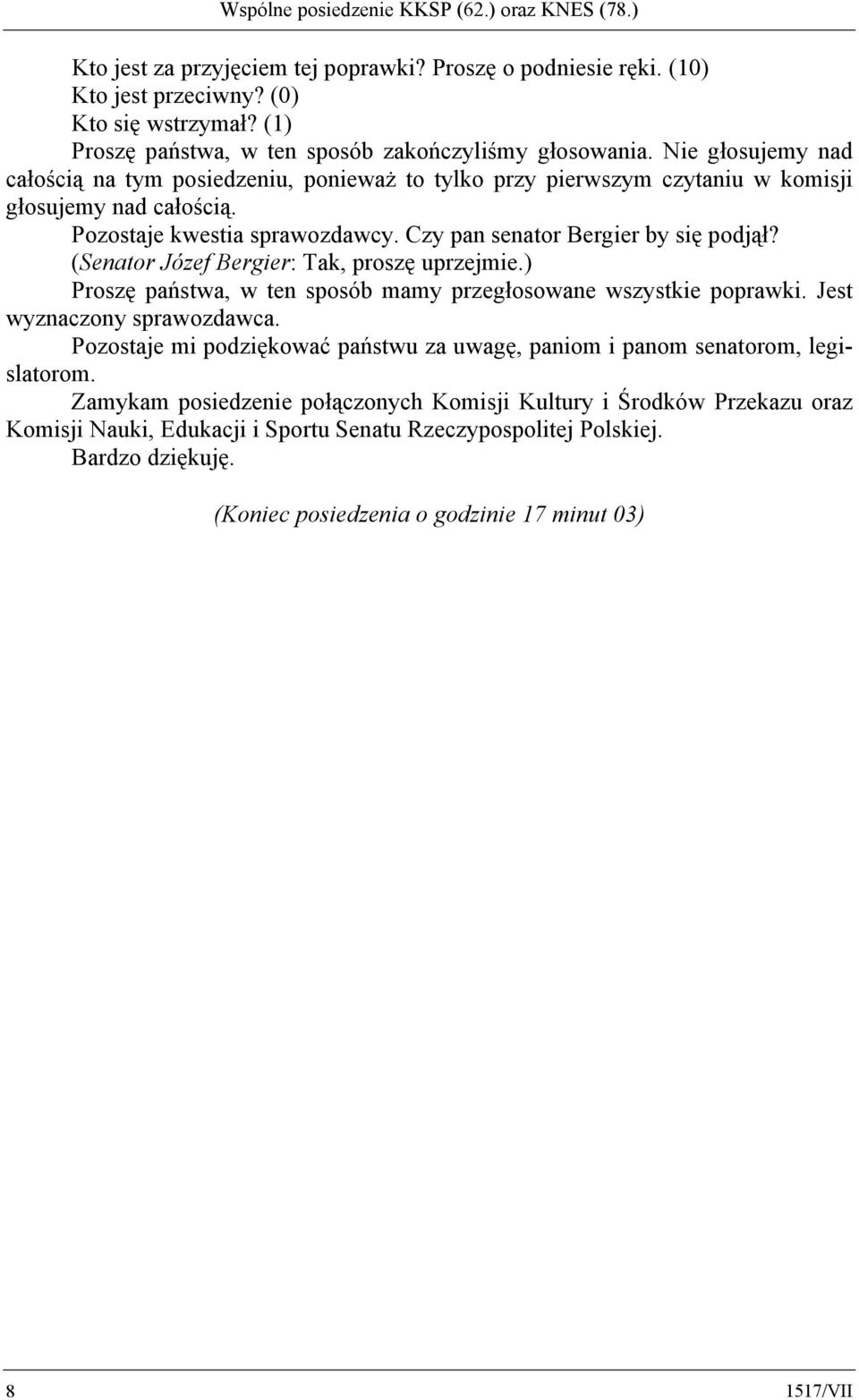 Pozostaje kwestia sprawozdawcy. Czy pan senator Bergier by się podjął? (Senator Józef Bergier: Tak, proszę uprzejmie.) Proszę państwa, w ten sposób mamy przegłosowane wszystkie poprawki.