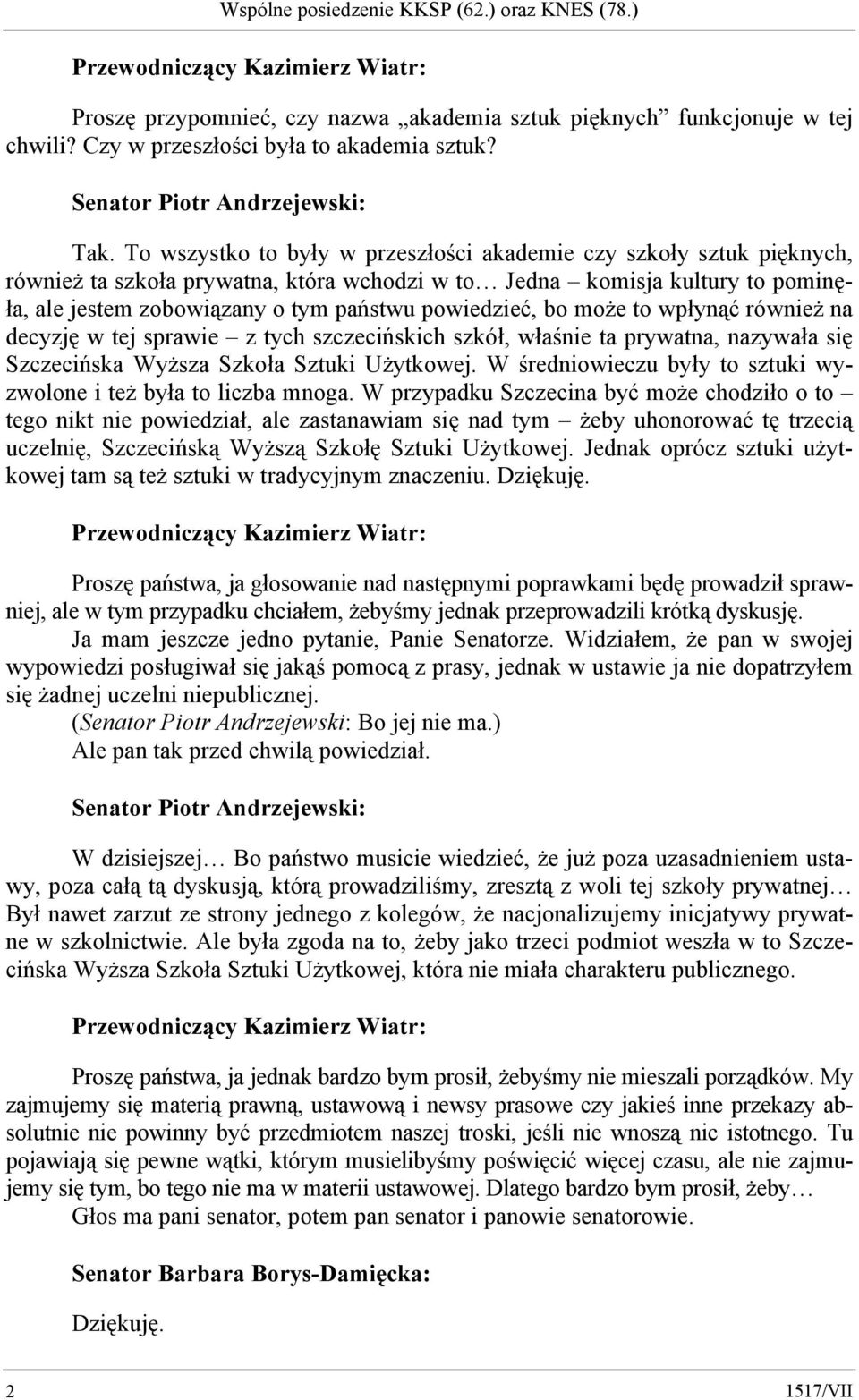 To wszystko to były w przeszłości akademie czy szkoły sztuk pięknych, również ta szkoła prywatna, która wchodzi w to Jedna komisja kultury to pominęła, ale jestem zobowiązany o tym państwu