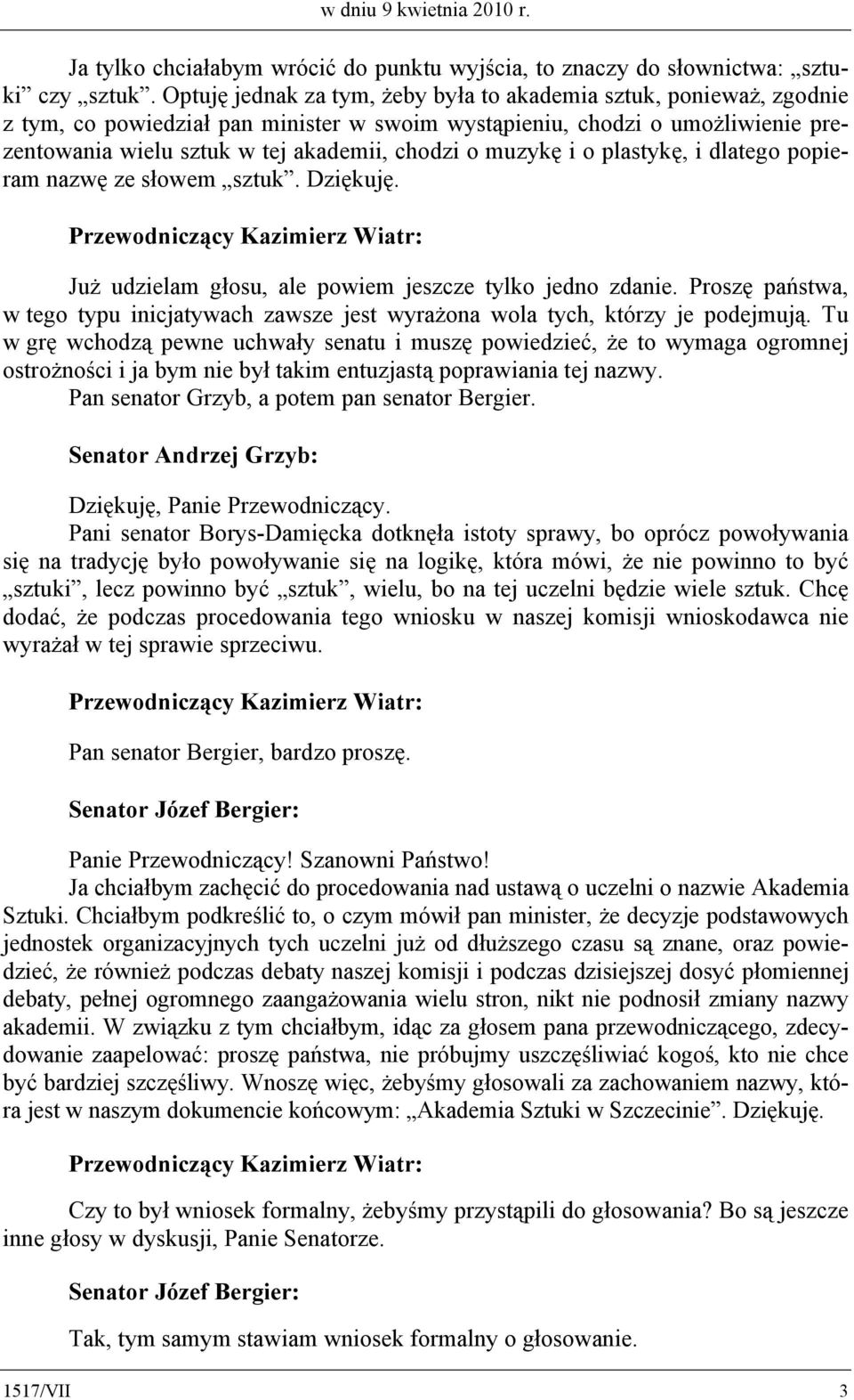 muzykę i o plastykę, i dlatego popieram nazwę ze słowem sztuk. Dziękuję. Już udzielam głosu, ale powiem jeszcze tylko jedno zdanie.