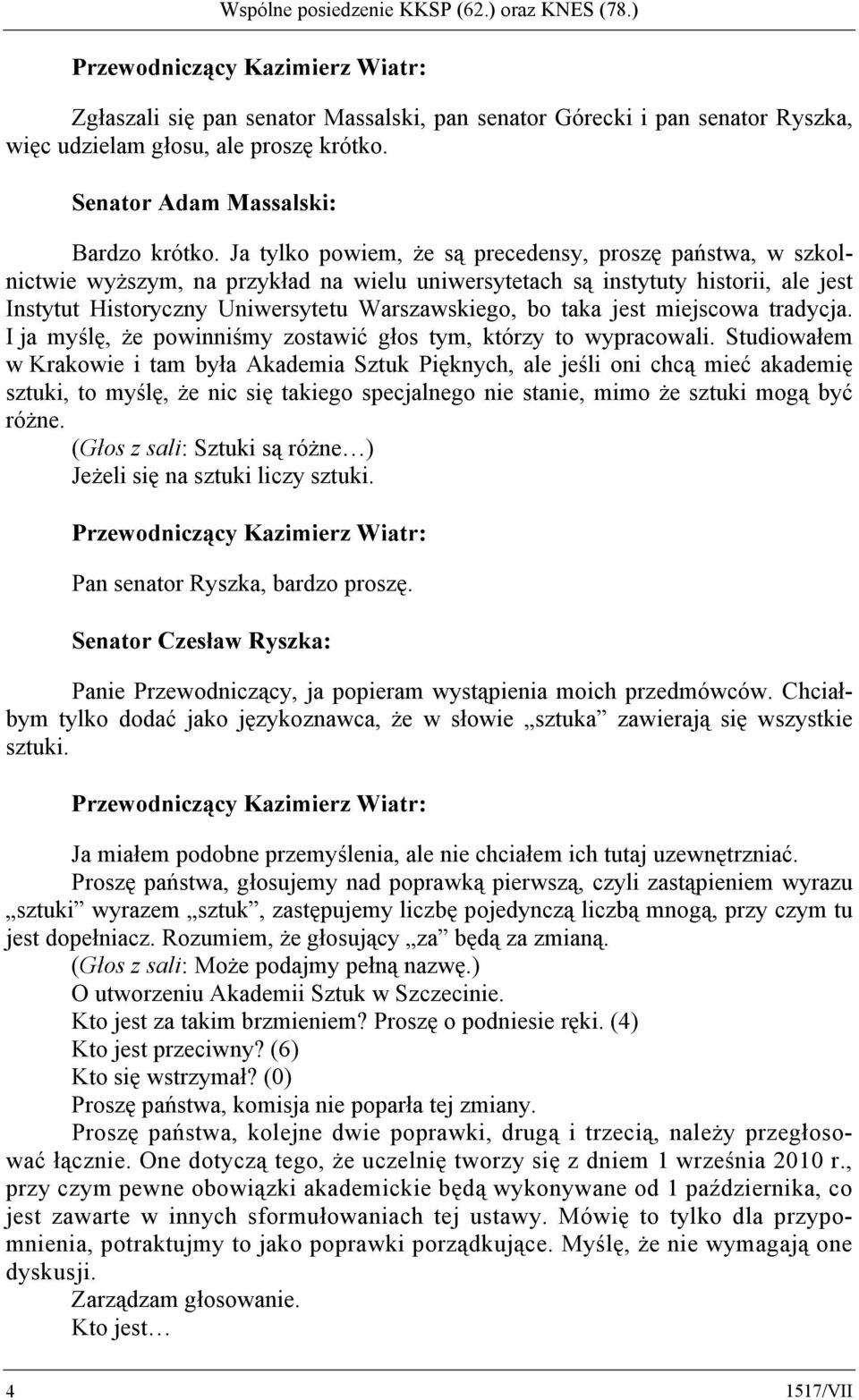 Ja tylko powiem, że są precedensy, proszę państwa, w szkolnictwie wyższym, na przykład na wielu uniwersytetach są instytuty historii, ale jest Instytut Historyczny Uniwersytetu Warszawskiego, bo taka