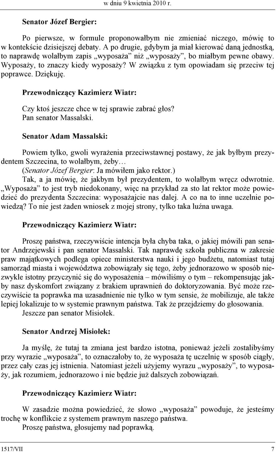 W związku z tym opowiadam się przeciw tej poprawce. Dziękuję. Czy ktoś jeszcze chce w tej sprawie zabrać głos? Pan senator Massalski.