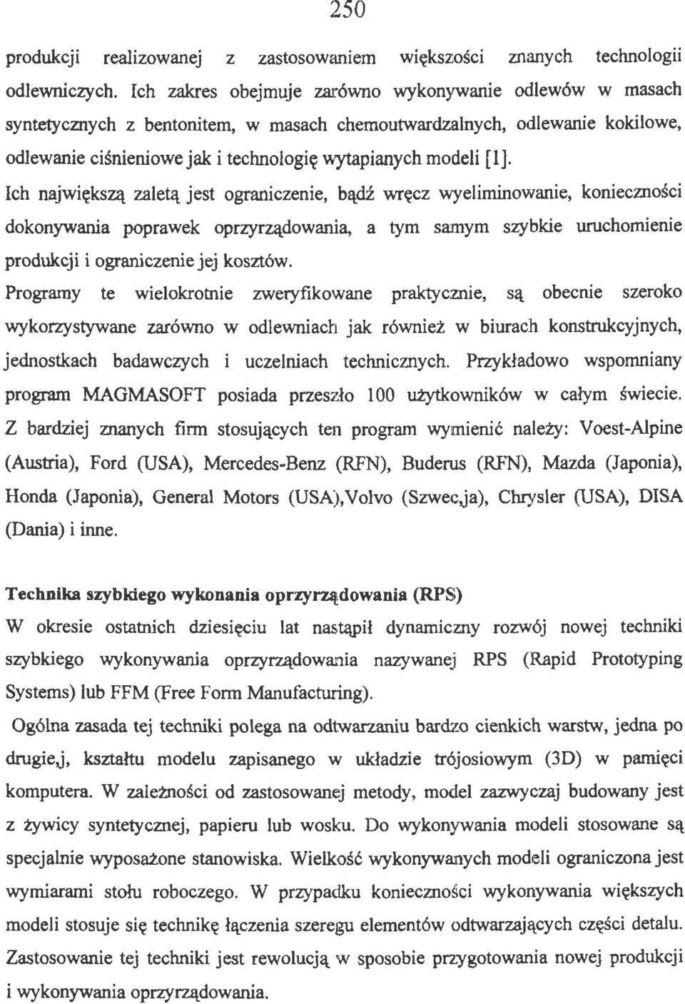 Ich największą zaletą jest ograniczenie, bądź wręcz wyeliminowanie, konieczności dokonywania poprawek oprzyrządowania, a tym samym szybkie uruchomienie produkcji i ograniczenie jej kosztów.