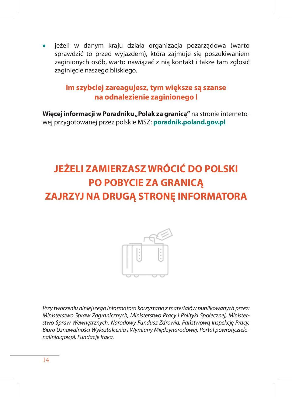 Więcej informacji w Poradniku Polak za granicą na stronie internetowej przygotowanej przez polskie MSZ: poradnik.poland.gov.