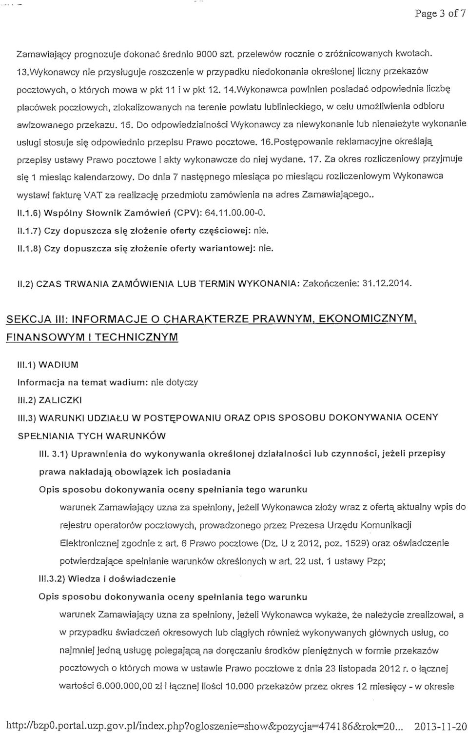 Wykonawca powinien posiadac odpowiednia Iiczb piacowek pocztowych, ziokalizowanych na terenie powiatu lublinieckiego, w celu umozliwienia odbioru awizowanego przekazu. 15.