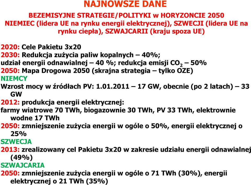 2011 17 GW, obecnie (po 2 latach) 33 GW 2012: produkcja energii elektrycznej: farmy wiatrowe 70 TWh, biogazownie 30 TWh, PV 33 TWh, elektrownie wodne 17 TWh 2050: zmniejszenie zużycia energii w ogóle