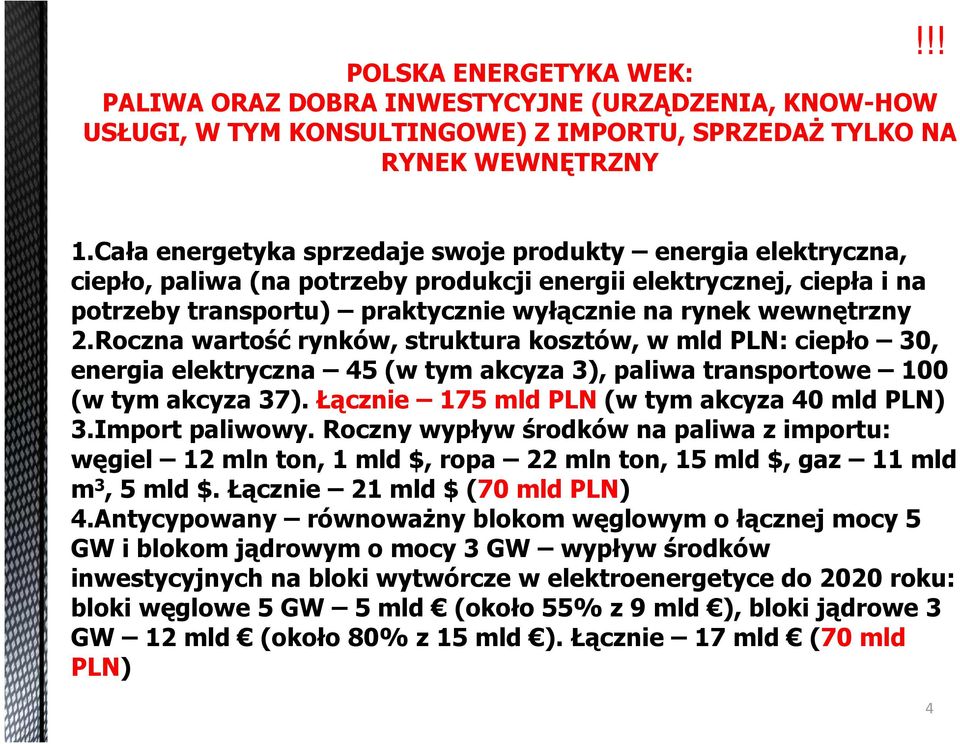 Roczna wartość rynków, struktura kosztów, w mld PLN: ciepło 30, energia elektryczna 45 (w tym akcyza 3), paliwa transportowe 100 (w tym akcyza 37). Łącznie 175 mld PLN (w tym akcyza 40 mld PLN) 3.