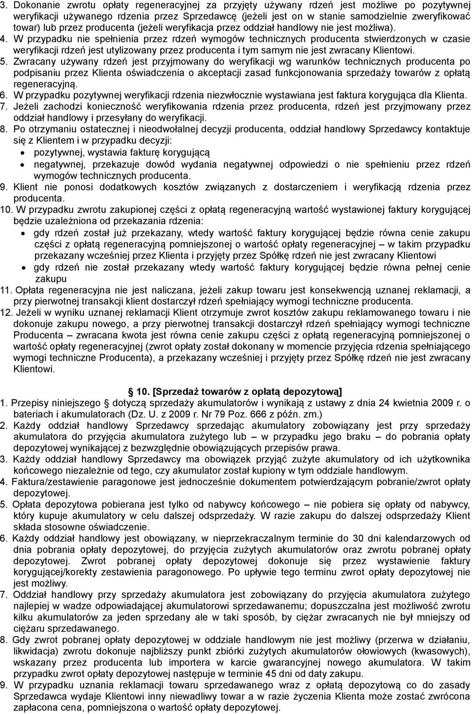 W przypadku nie spełnienia przez rdzeń wymogów technicznych producenta stwierdzonych w czasie weryfikacji rdzeń jest utylizowany przez producenta i tym samym nie jest zwracany Klientowi. 5.