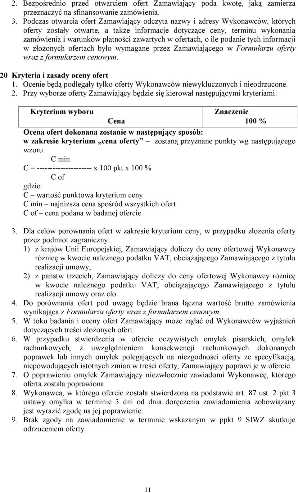 ofertach, o ile podanie tych informacji w złożonych ofertach było wymagane przez Zamawiającego w Formularzu oferty wraz z formularzem cenowym. 20 Kryteria i zasady oceny ofert 1.