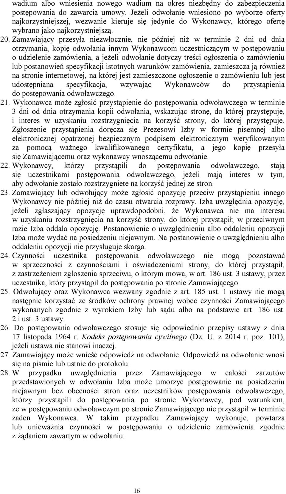 Zamawiający przesyła niezwłocznie, nie później niż w terminie 2 dni od dnia otrzymania, kopię odwołania innym Wykonawcom uczestniczącym w postępowaniu o udzielenie zamówienia, a jeżeli odwołanie