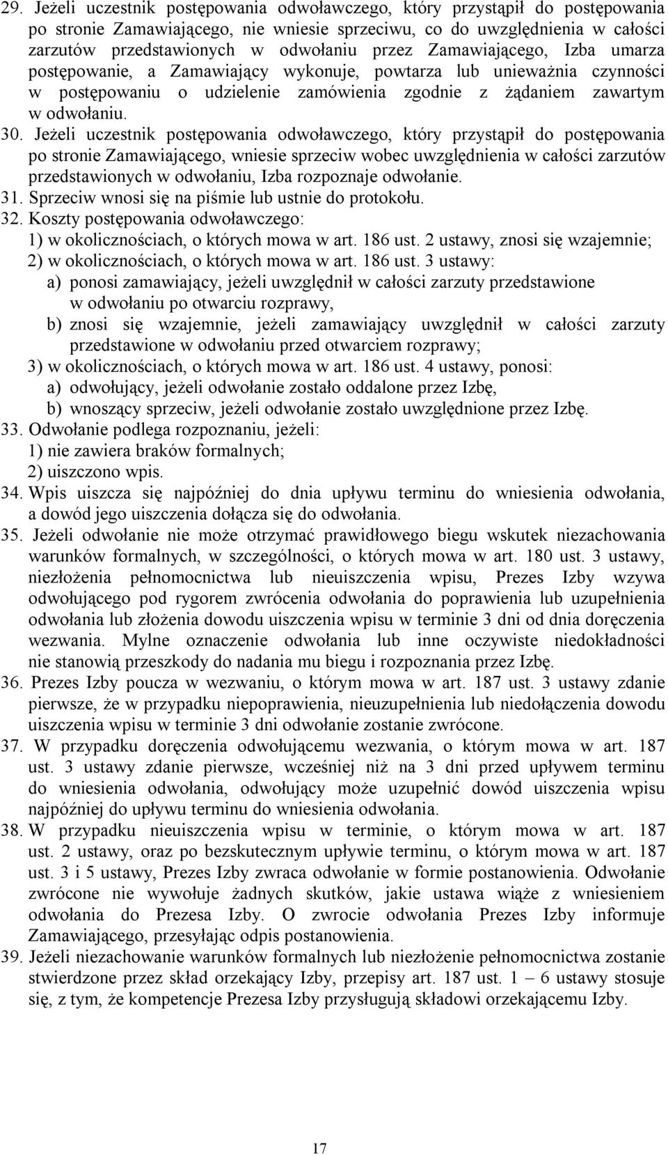 Jeżeli uczestnik postępowania odwoławczego, który przystąpił do postępowania po stronie Zamawiającego, wniesie sprzeciw wobec uwzględnienia w całości zarzutów przedstawionych w odwołaniu, Izba