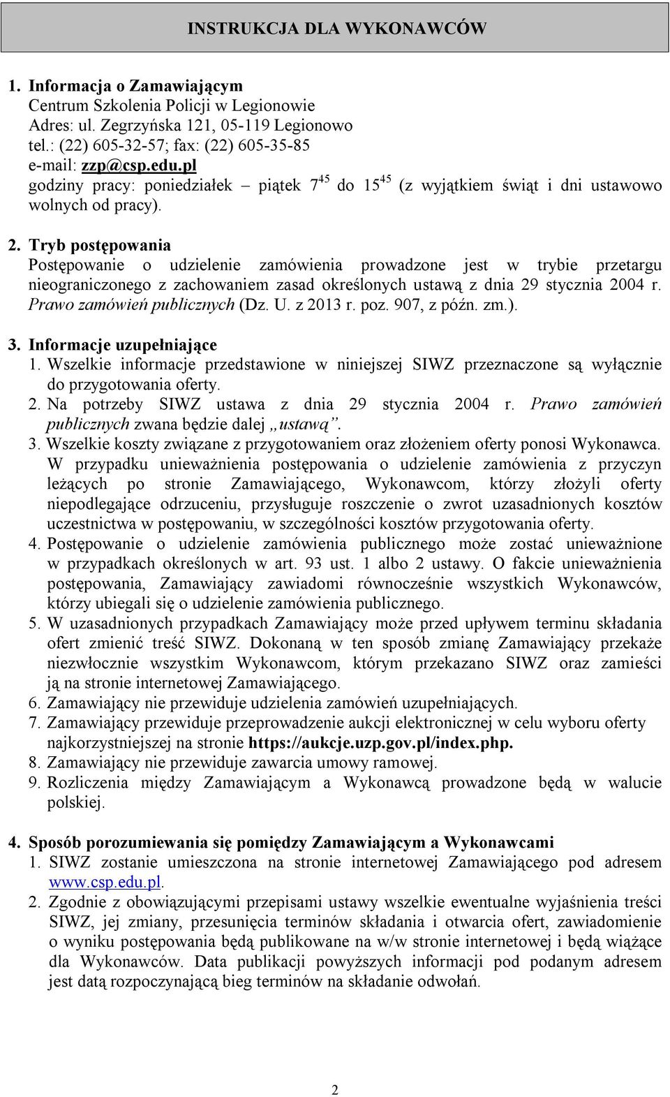 Tryb postępowania Postępowanie o udzielenie zamówienia prowadzone jest w trybie przetargu nieograniczonego z zachowaniem zasad określonych ustawą z dnia 29 stycznia 2004 r.