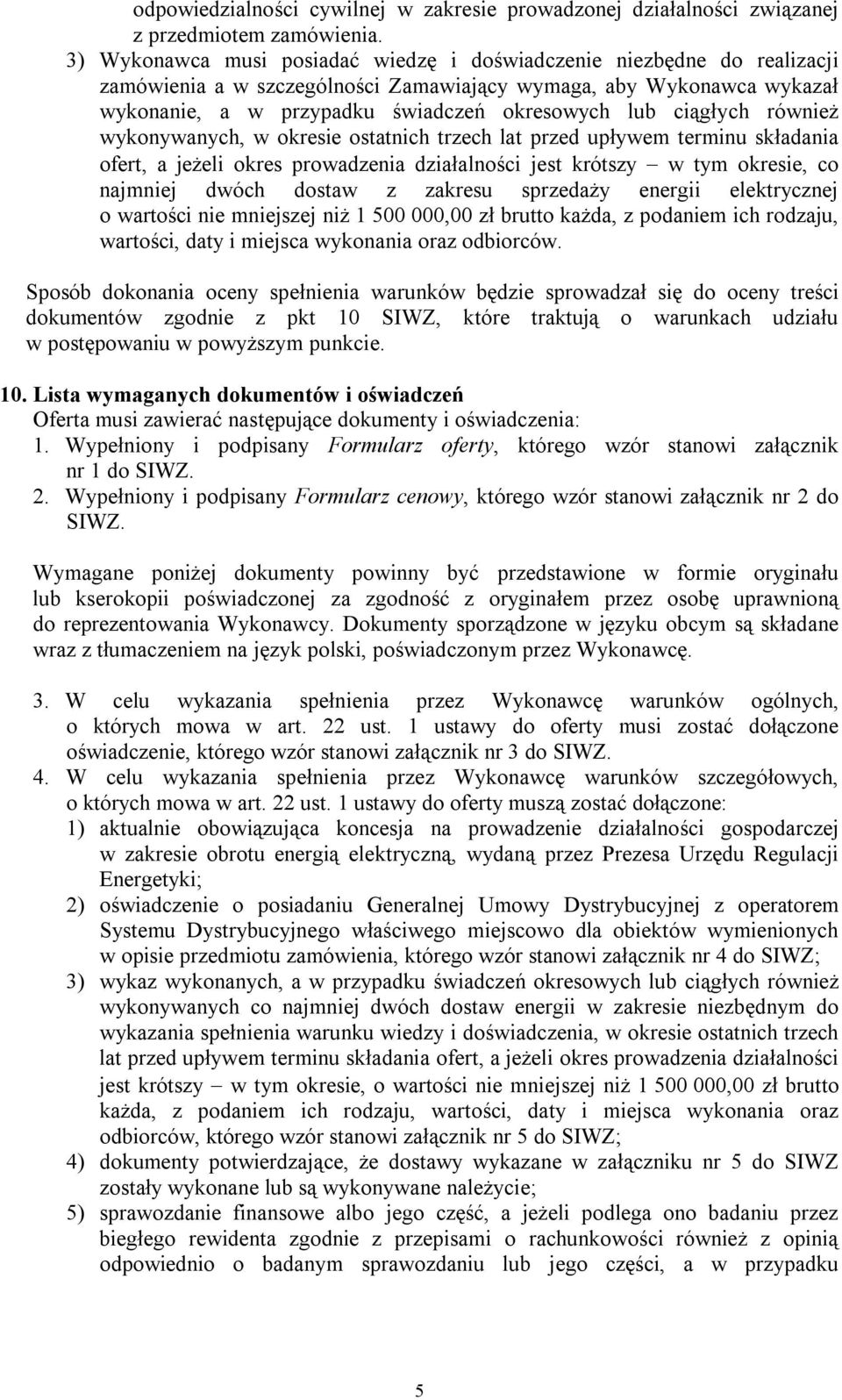 ciągłych również wykonywanych, w okresie ostatnich trzech lat przed upływem terminu składania ofert, a jeżeli okres prowadzenia działalności jest krótszy w tym okresie, co najmniej dwóch dostaw z