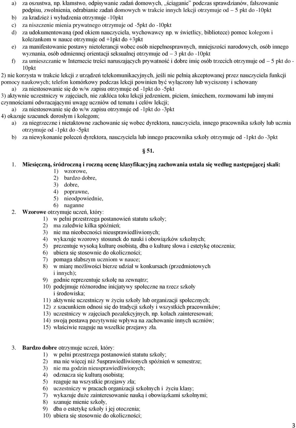 wyłudzenia otrzymuje -10pkt c) za niszczenie mienia prywatnego otrzymuje od -5pkt do -10pkt d) za udokumentowaną (pod okiem nauczyciela, wychowawcy np.